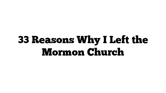 33 Reasons Why I Left the Mormon Church