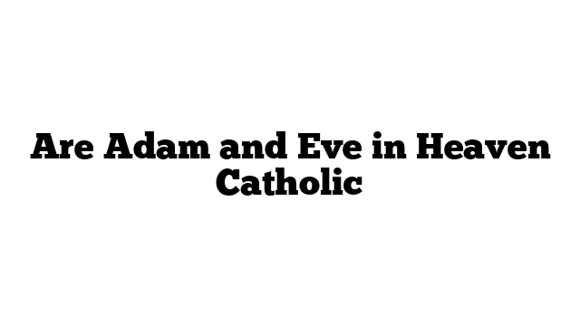 Are Adam and Eve in Heaven Catholic