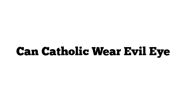 Can Catholic Wear Evil Eye