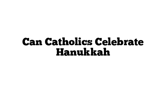 Can Catholics Celebrate Hanukkah
