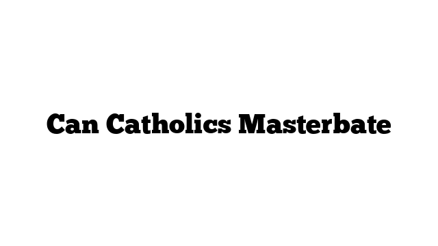 Can Catholics Masterbate