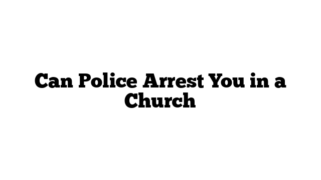 Can Police Arrest You in a Church