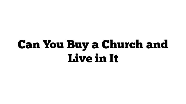 Can You Buy a Church and Live in It