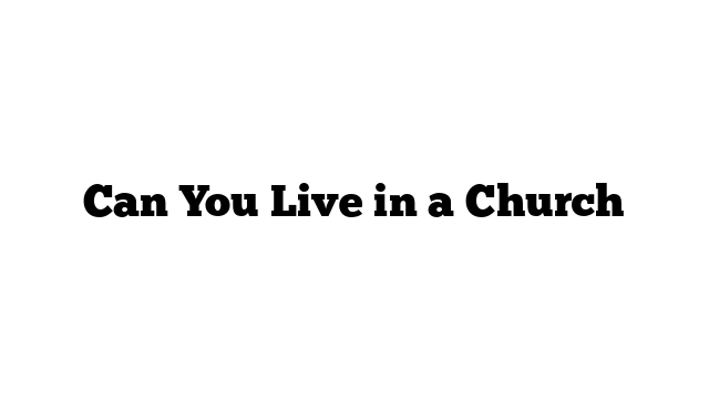 Can You Live in a Church