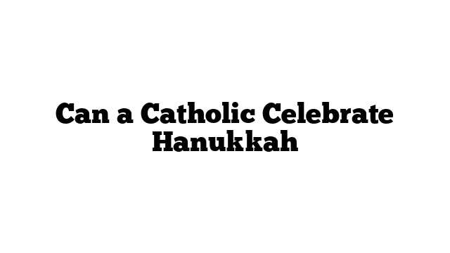 Can a Catholic Celebrate Hanukkah