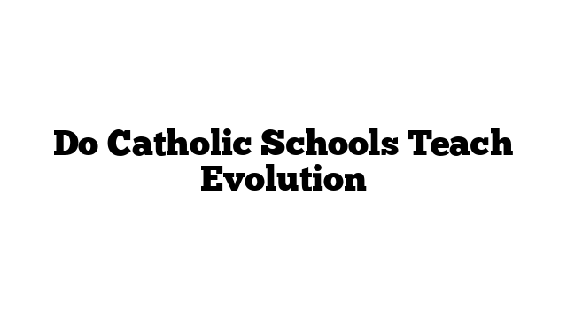 Do Catholic Schools Teach Evolution