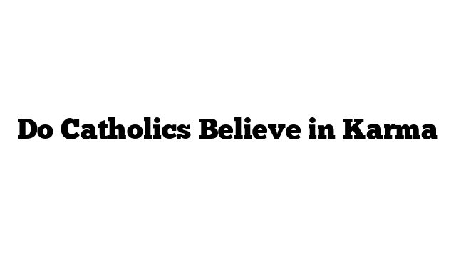 Do Catholics Believe in Karma