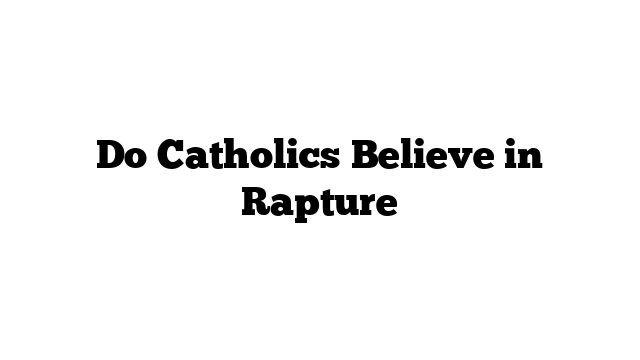 Do Catholics Believe in Rapture
