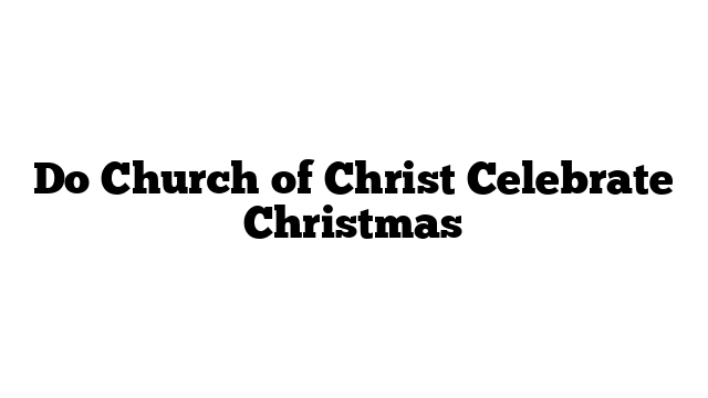 Do Church of Christ Celebrate Christmas