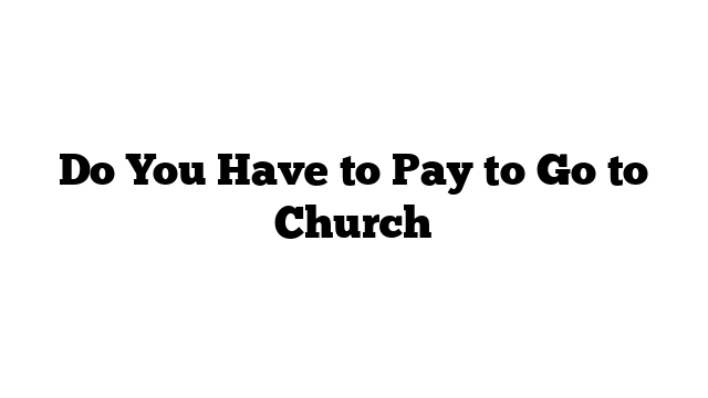 Do You Have to Pay to Go to Church