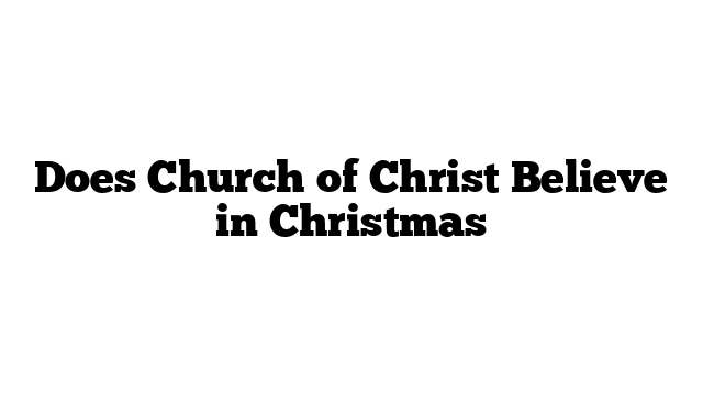 Does Church of Christ Believe in Christmas
