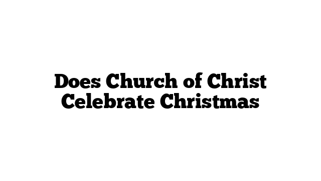 Does Church of Christ Celebrate Christmas