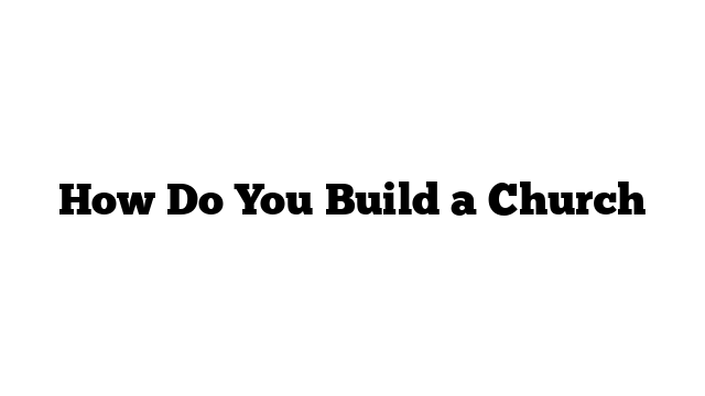 How Do You Build a Church