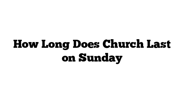 How Long Does Church Last on Sunday