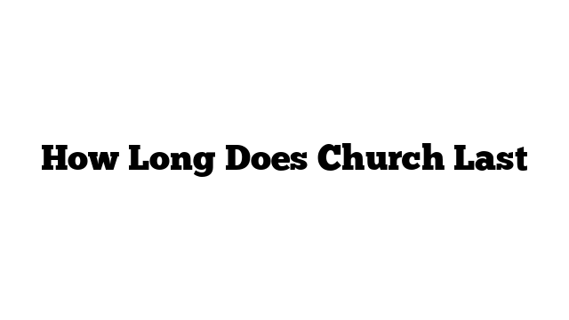 How Long Does Church Last