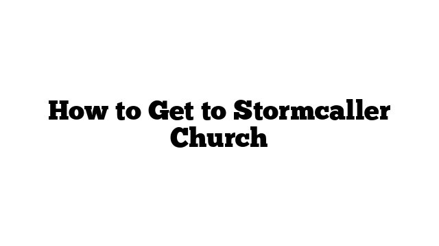 How to Get to Stormcaller Church