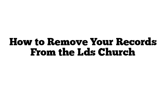 How to Remove Your Records From the Lds Church