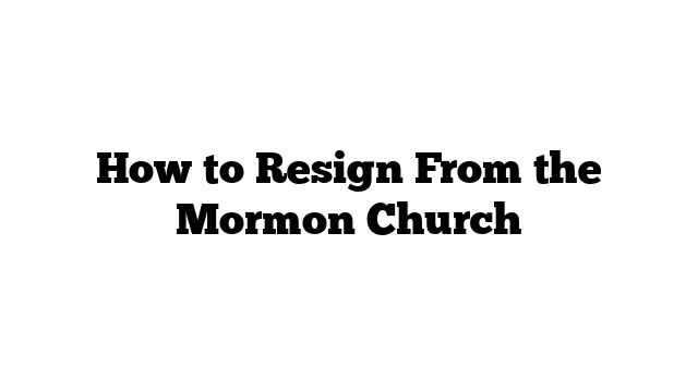 How to Resign From the Mormon Church