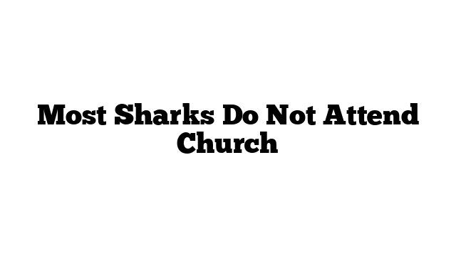 Most Sharks Do Not Attend Church