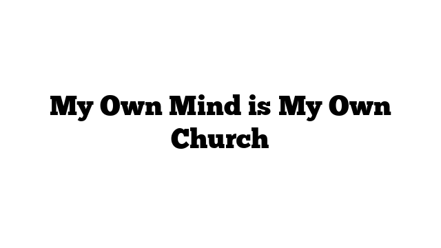 My Own Mind is My Own Church
