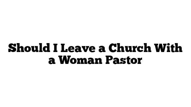 Should I Leave a Church With a Woman Pastor