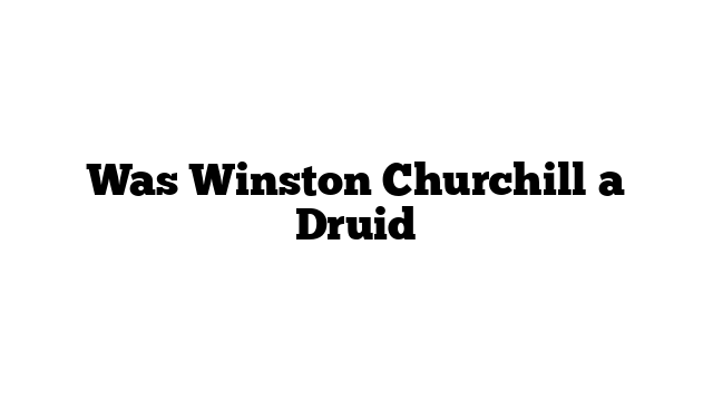 Was Winston Churchill a Druid
