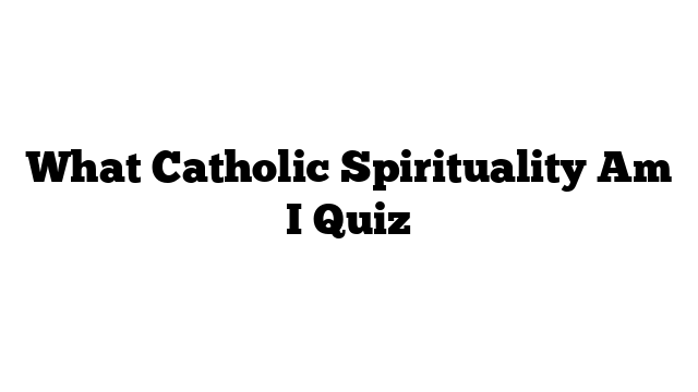 What Catholic Spirituality Am I Quiz