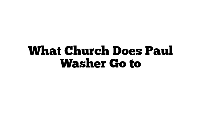 What Church Does Paul Washer Go to