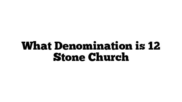 What Denomination is 12 Stone Church