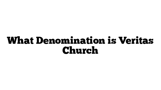 What Denomination is Veritas Church