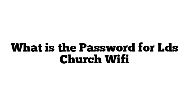 What is the Password for Lds Church Wifi