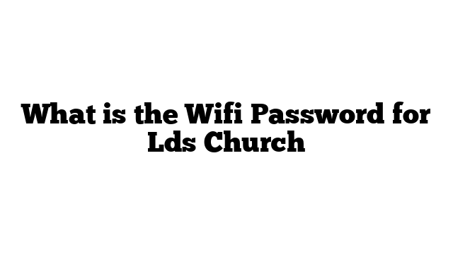What is the Wifi Password for Lds Church