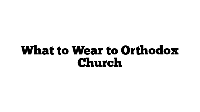 What to Wear to Orthodox Church