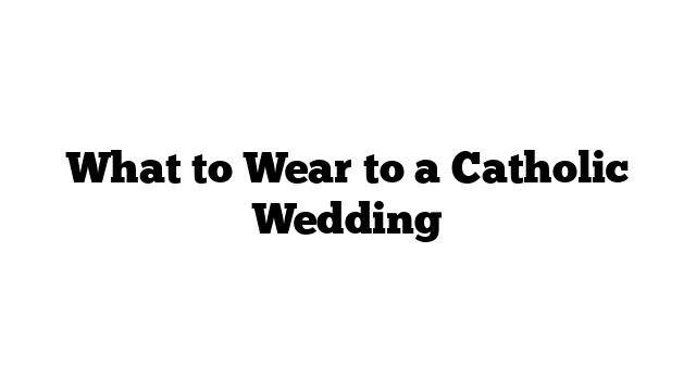 What to Wear to a Catholic Wedding