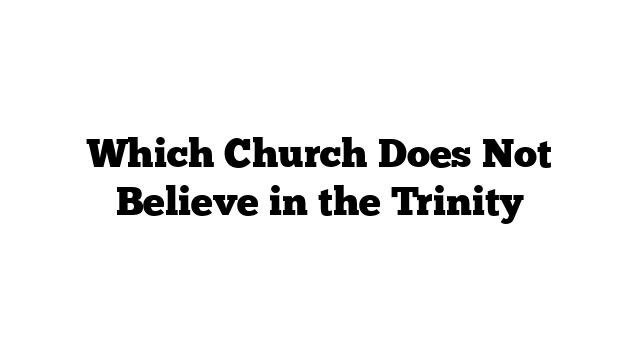 Which Church Does Not Believe in the Trinity