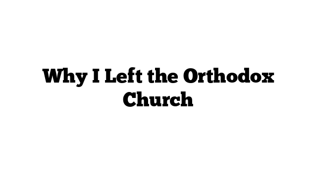 Why I Left the Orthodox Church