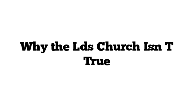 Why the Lds Church Isn T True