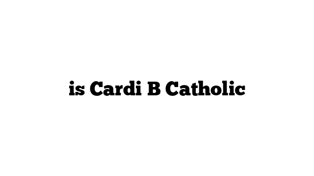 is Cardi B Catholic