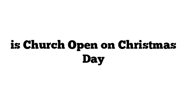 is Church Open on Christmas Day