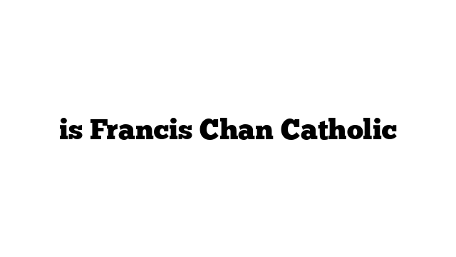 is Francis Chan Catholic