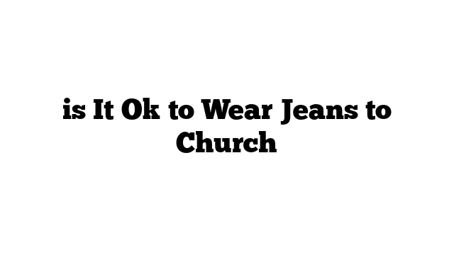 is It Ok to Wear Jeans to Church