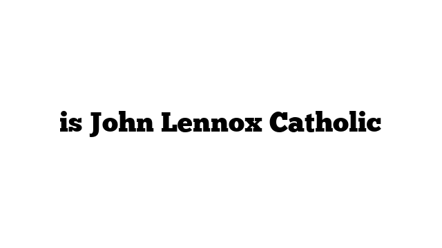 is John Lennox Catholic