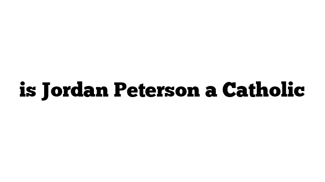 is Jordan Peterson a Catholic