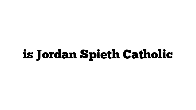 is Jordan Spieth Catholic