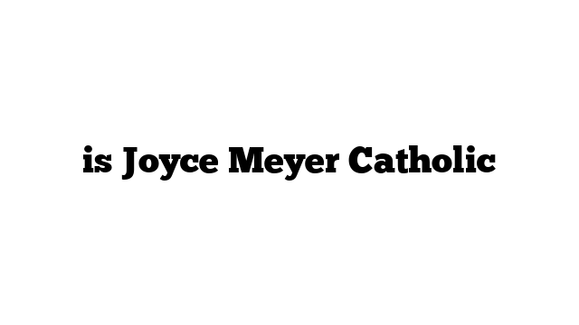is Joyce Meyer Catholic