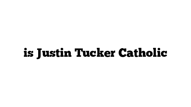 is Justin Tucker Catholic