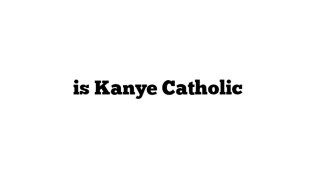is Kanye Catholic