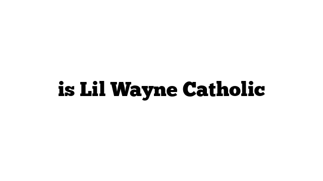 is Lil Wayne Catholic