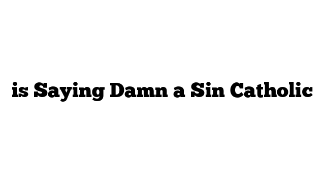 is Saying Damn a Sin Catholic
