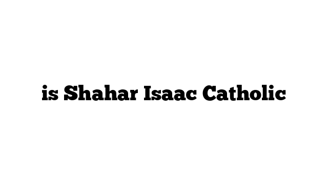 is Shahar Isaac Catholic